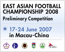 EAST ASIAN FOOTBALL CHAMPIONSHIP 2008
Preliminary Competition
17-24 June 2007 in Macau-China