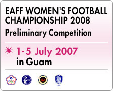 EAFF WOMEN'S FOOTBALL CHAMPIONSHIP 2008
Preliminary Competition
1-5 July 2007 in Guam